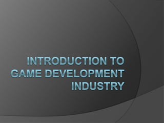 INTRODUCTION TO GAME DEVELOPMENT INDUSTRY 
