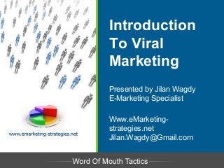 Introduction
To Viral
Marketing
Presented by Jilan Wagdy
E-Marketing Specialist
Www.eMarketing-
strategies.net
Jilan.Wagdy@Gmail.com
 