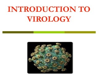 INTRODUCTION TO
VIROLOGY
 