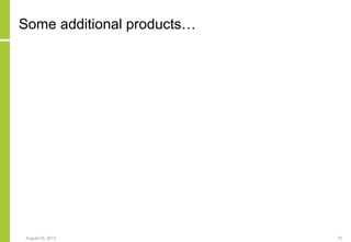 August 22, 2013 75
Some additional products…
 
