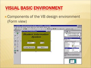 VISUAL BASIC ENVIRONMENT
Components of the VB design environment
(Form view)
 
