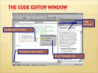 THE CODE EDITOR WINDOW
Help
window
Error message box
Syntax error in Red
Procedure view button
 