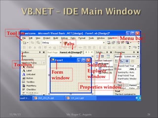Tool bar

Menu bar

Tabs

Toolbox
Form
window

Solution
Explorer
window
Properties window

11/06/13

Mr. Roger C. Argarin

24

 