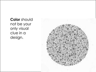 Color should     not be your only visual clue in a design.