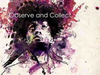 Observe and Collect