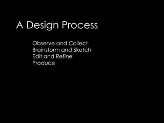 A Design ProcessObserve and CollectBrainstorm and SketchEdit and RefineProduce