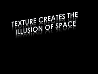 Texture creates the illusion of space