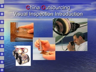CChinahina OOutsourcingutsourcing
Visual Inspection IntroductionVisual Inspection Introduction
 