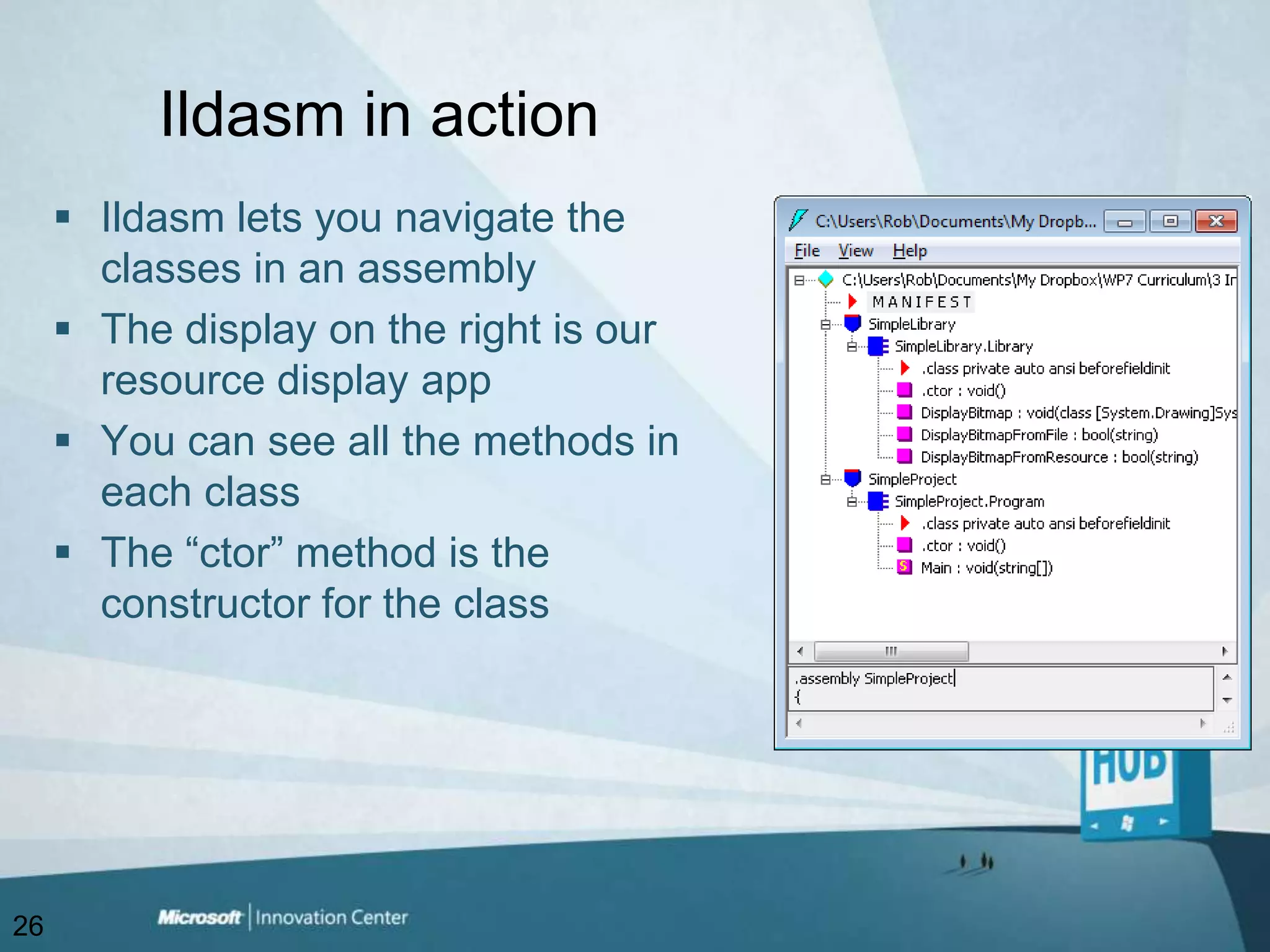 Ildasm in actionIldasm lets you navigate the classes in an assemblyThe display on the right is our resource display appYou can see all the methods in each classThe “ctor” method is the constructor for the class26