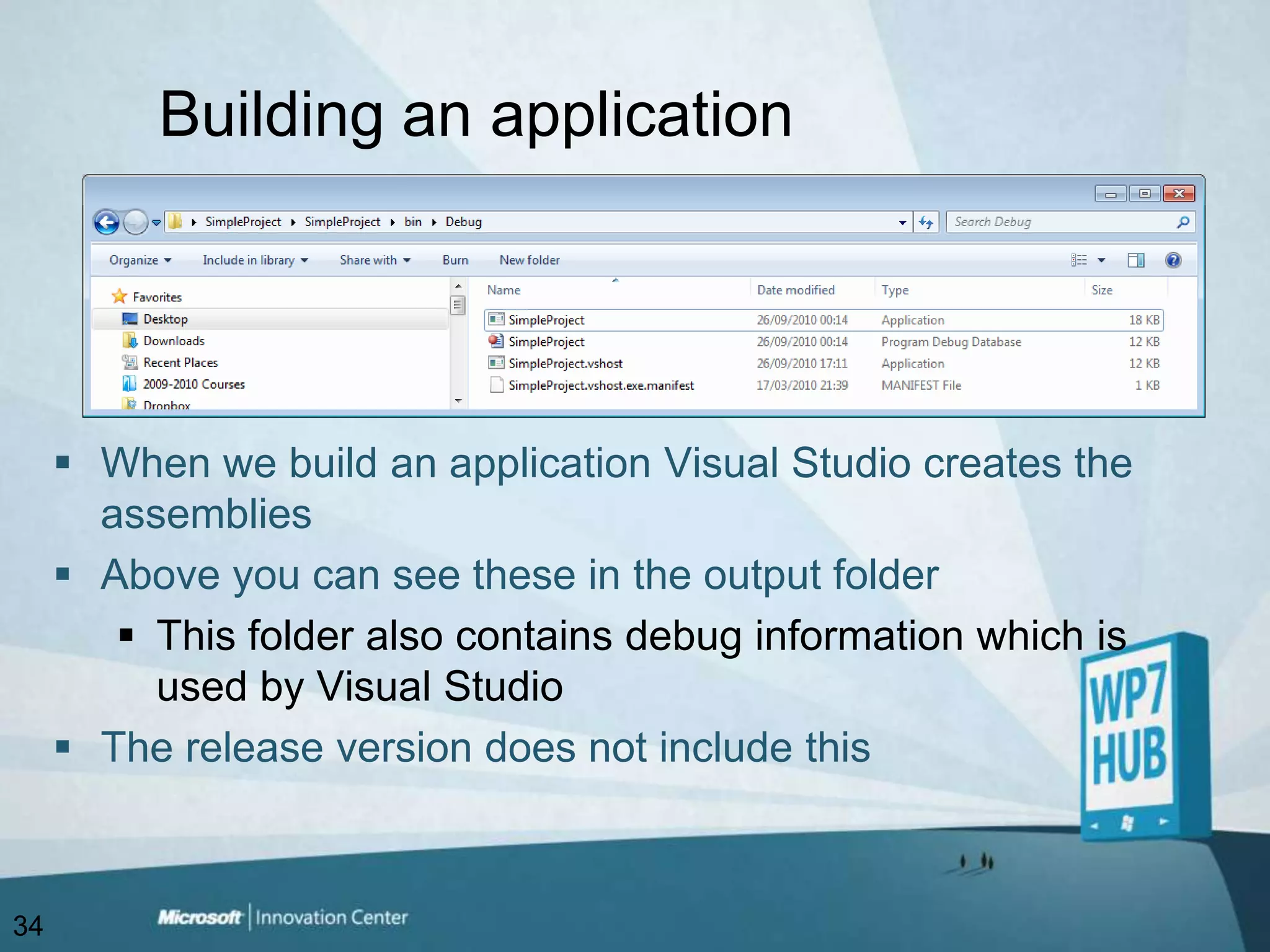 Building an applicationWhen we build an application Visual Studio creates the assemblies Above you can see these in the output folderThis folder also contains debug information which is used by Visual StudioThe release version does not include this34