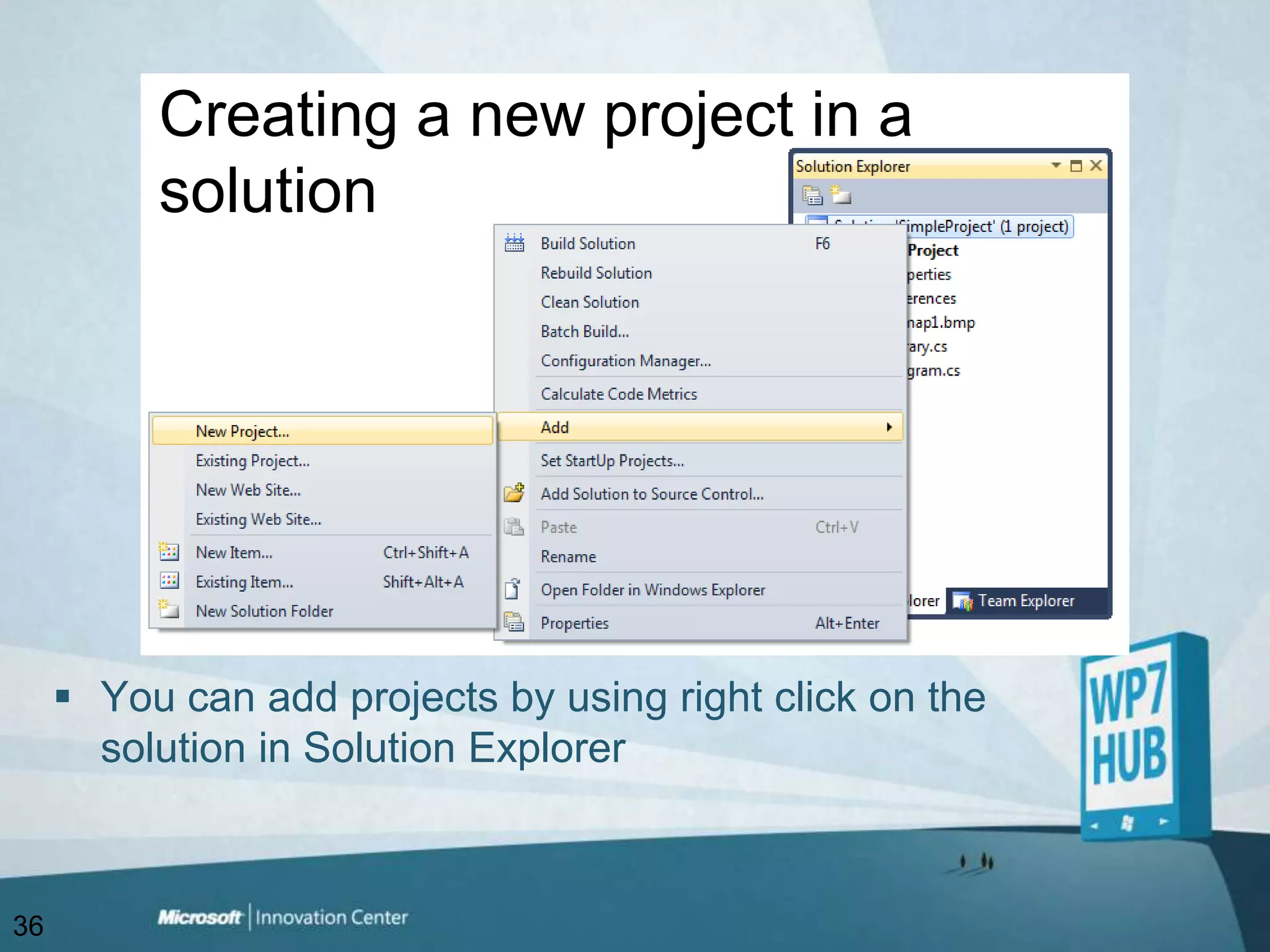 Creating a new project in a solutionYou can add projects by using right click on the solution in Solution Explorer36