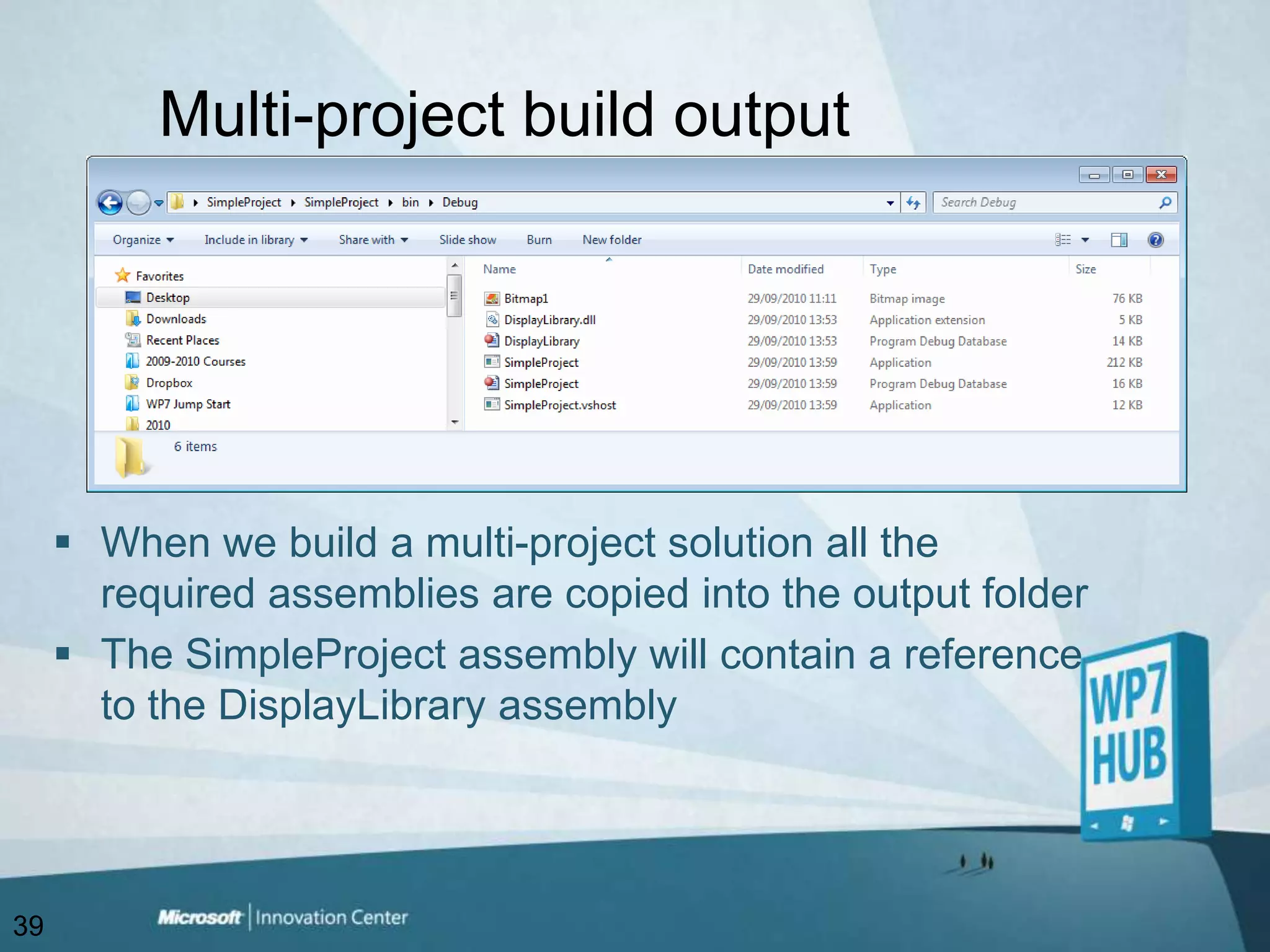 Multi-project build outputWhen we build a multi-project solution all the required assemblies are copied into the output folderThe SimpleProject assembly will contain a reference to the DisplayLibrary assembly39