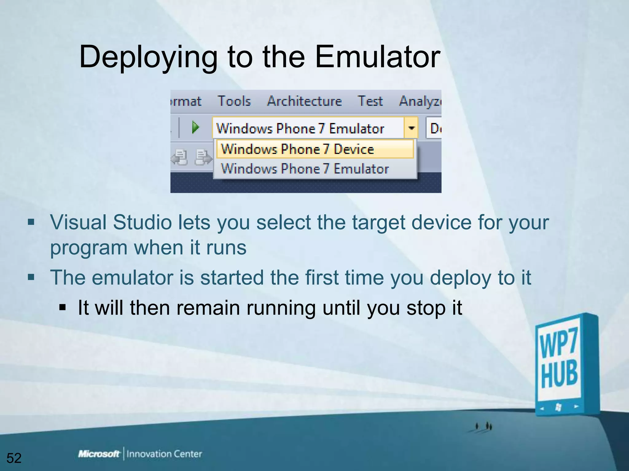 Deploying to the EmulatorVisual Studio lets you select the target device for your program when it runsThe emulator is started the first time you deploy to itIt will then remain running until you stop it52