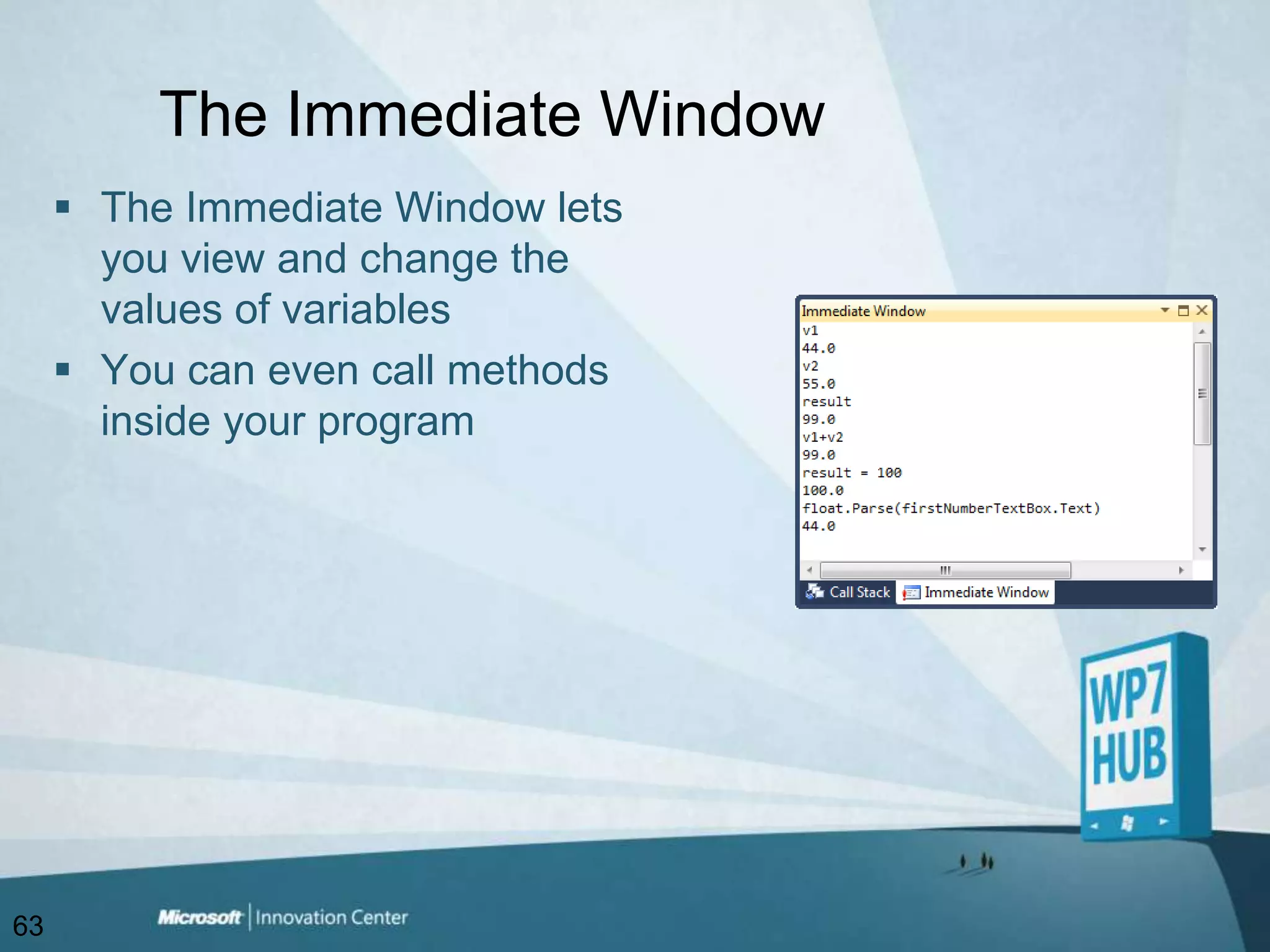 The Immediate WindowThe Immediate Window lets you view and change the values of variablesYou can even call methods inside your program63
