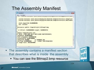 The Assembly ManifestThe assembly contains a manifest section that describes what is inside  the assemblyYou can see the Bitmap2.bmp resource27
