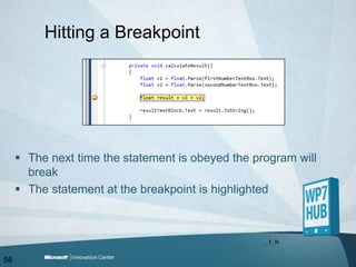 Hitting a BreakpointThe next time the statement is obeyed the program will breakThe statement at the breakpoint is highlighted58