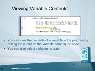 Viewing Variable ContentsYou can view the contents of a variable in the program by resting the cursor on the variable name in the codeYou can also select variables to watch59