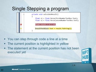 Single Stepping a programYou can step through code a line at a timeThe current position is highlighted in yellowThe statement at the current position has not been executed yet60
