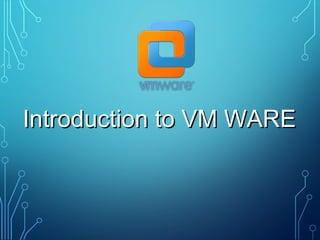 Introduction to VM WAREIntroduction to VM WARE
 