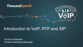 0
Introduction to VoIP, RTP and SIP
Archana Kesavan
Product Marketing Manager
 