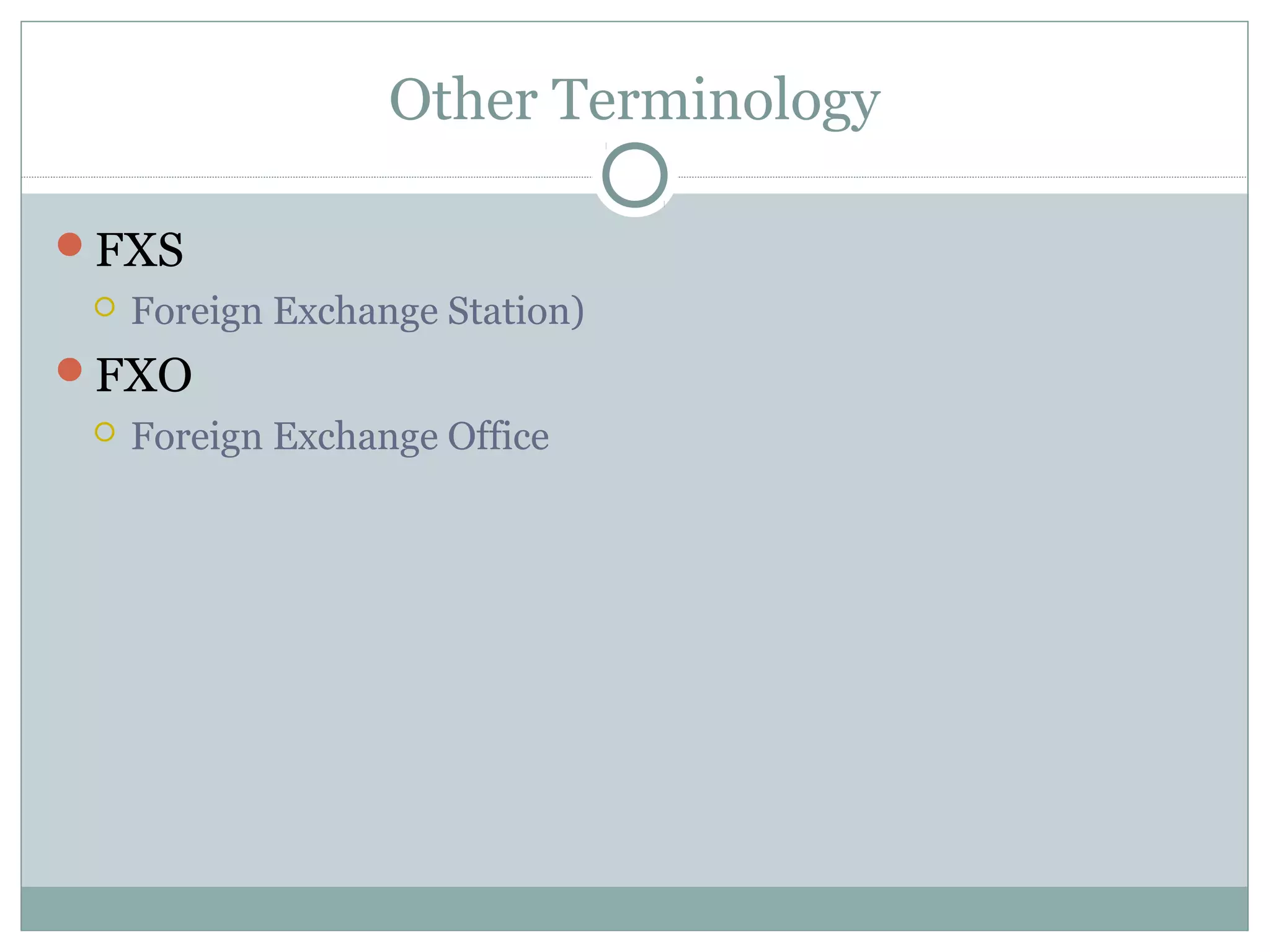 Other Terminology 
FXS 
 Foreign Exchange Station) 
FXO 
 Foreign Exchange Office 
 