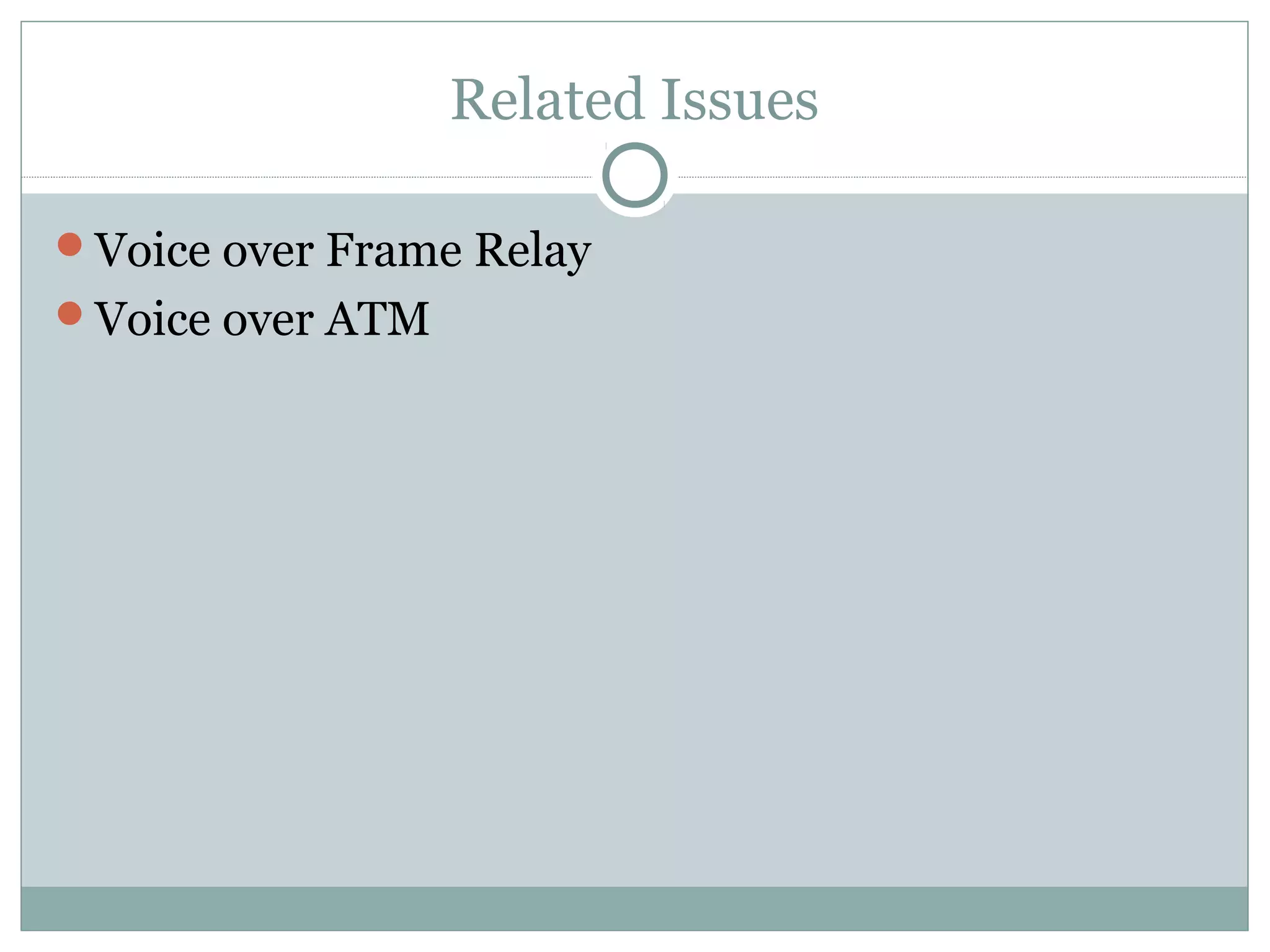 Related Issues 
Voice over Frame Relay 
Voice over ATM 
 
