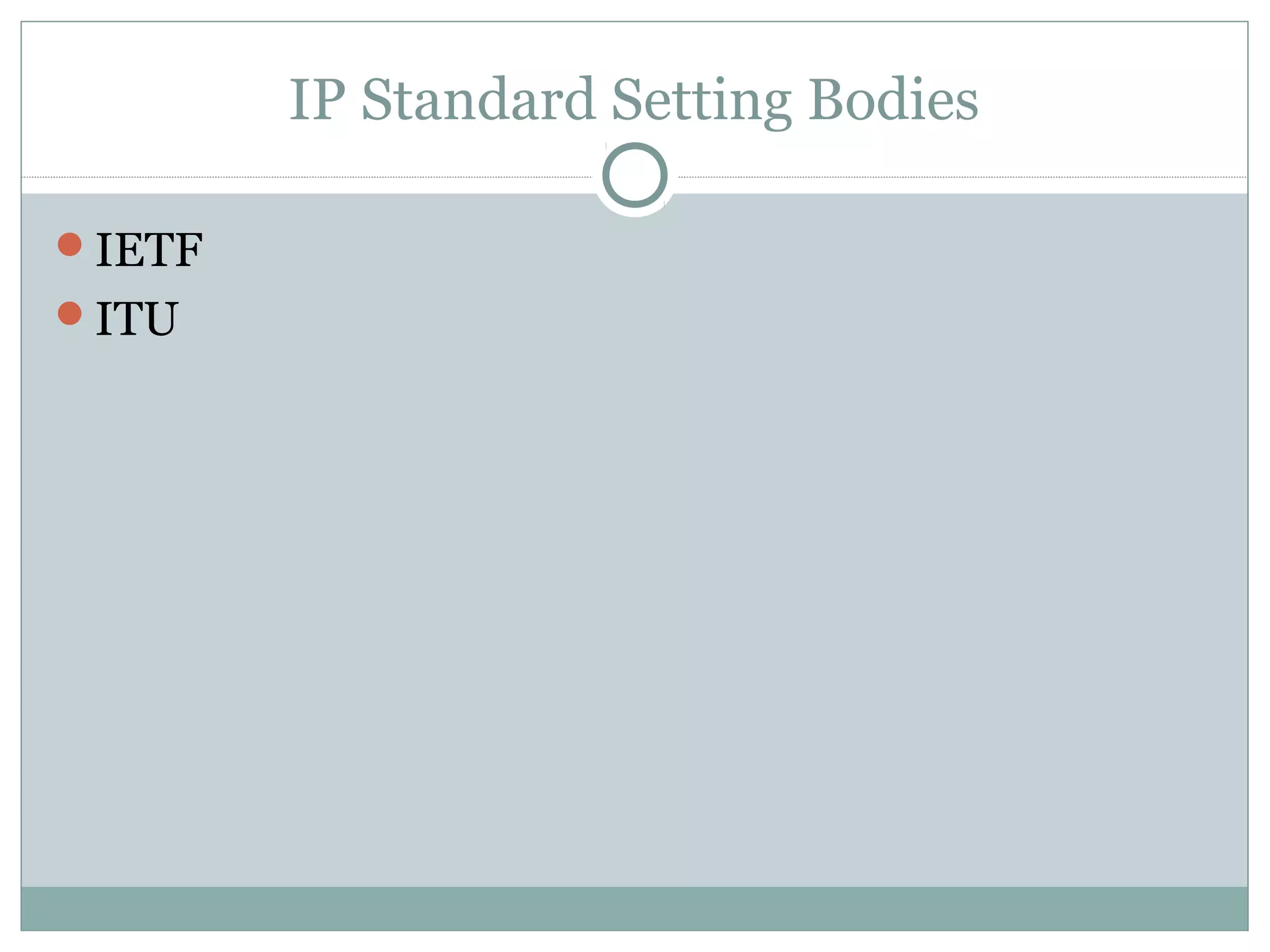 IP Standard Setting Bodies 
IETF 
ITU 
 
