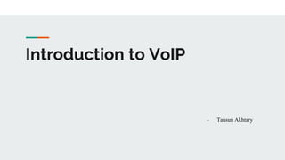 Introduction to VoIP
- Tausun Akhtary
 