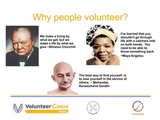 Why people volunteer?
                                                        I've learned that you
 We make a living by  ...
