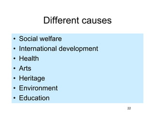 Different causes
•   Social welfare
•   International development
•   Health
•   Arts
•   Heritage
•   Environment
•   Edu...