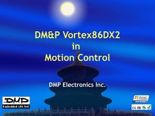 DM&P Vortex86DX2
in
Motion Control
DMP Electronics Inc.
 