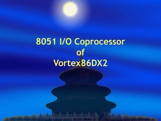 8051 I/O Coprocessor
of
Vortex86DX2
 