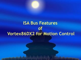 ISA Bus Features
of
Vortex86DX2 for Motion Control
 