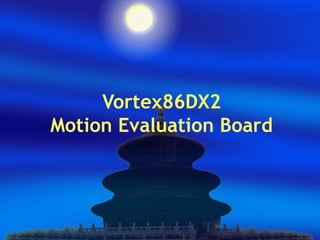 Vortex86DX2
Motion Evaluation Board
 