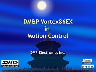 DM&P Vortex86EX
in
Motion Control
DMP Electronics Inc.

 