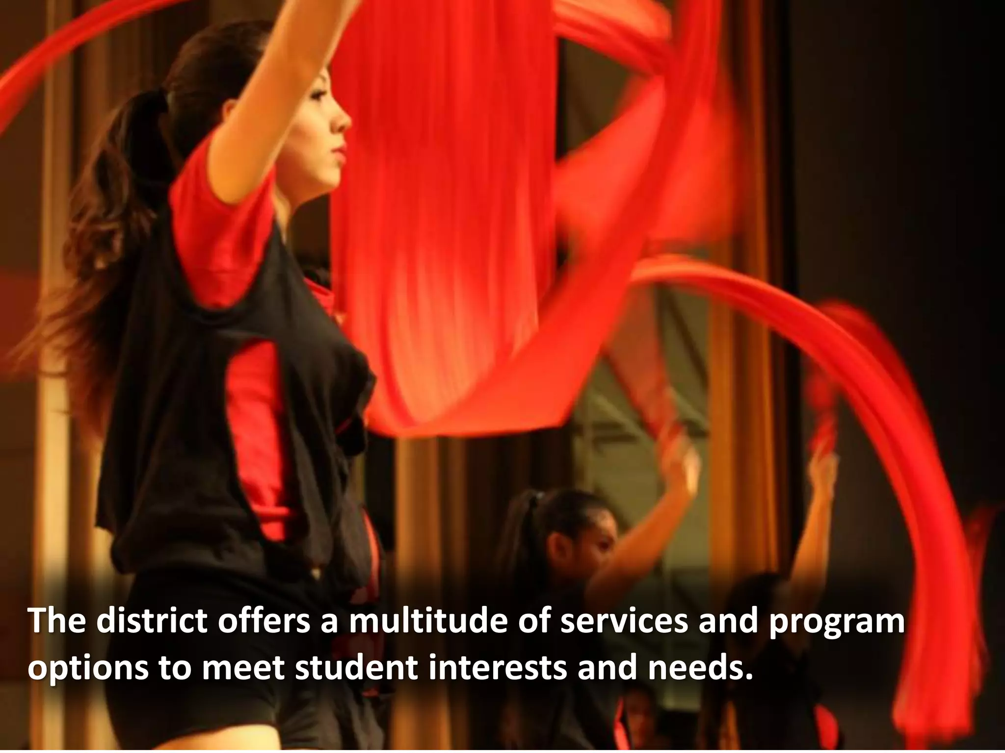 The district offers a multitude of services and program
options to meet student interests and needs.
 