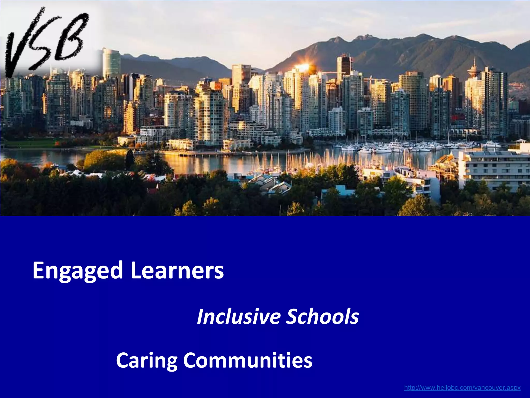 Engaged Learners
Inclusive Schools
Caring Communities
http://www.hellobc.com/vancouver.aspx
 