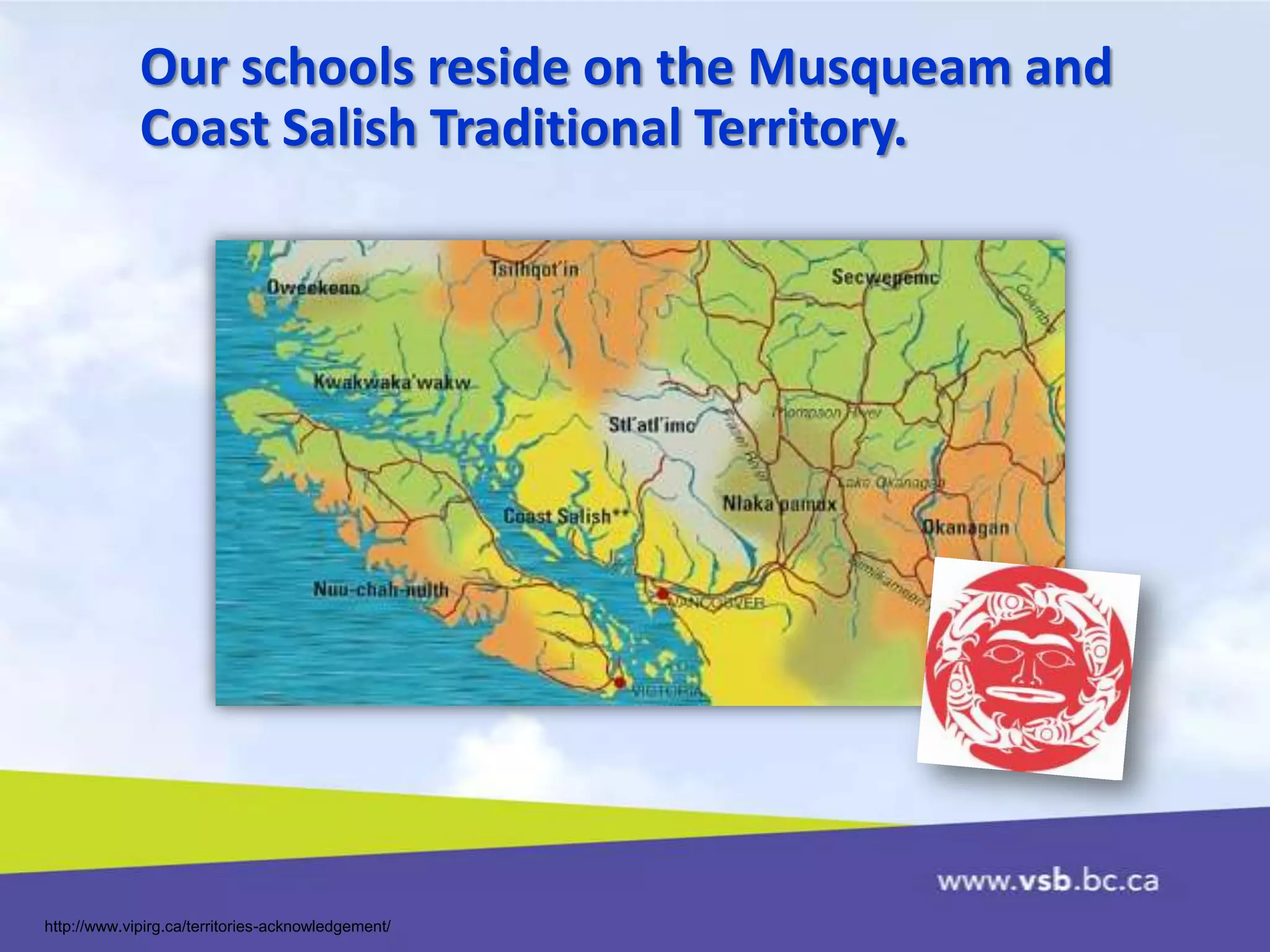 Our schools reside on the Musqueam and
Coast Salish Traditional Territory.
http://www.vipirg.ca/territories-acknowledgement/
 