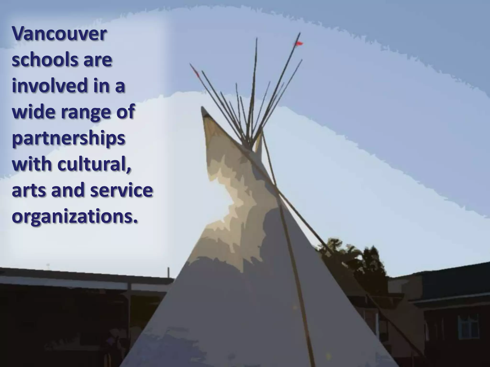 Vancouver
schools are
involved in a
wide range of
partnerships
with cultural,
arts and service
organizations.
 