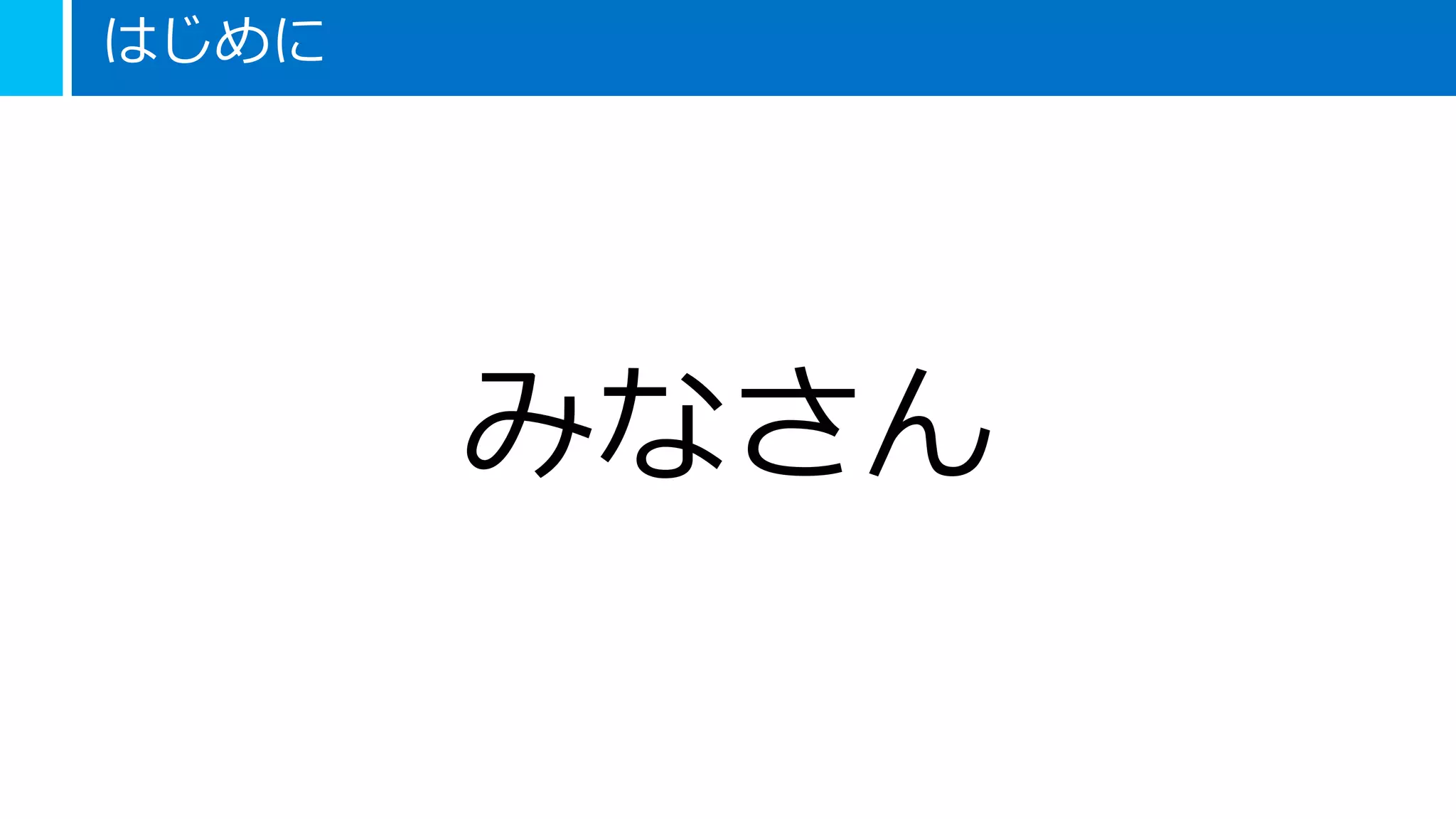 はじめに
みなさん
 