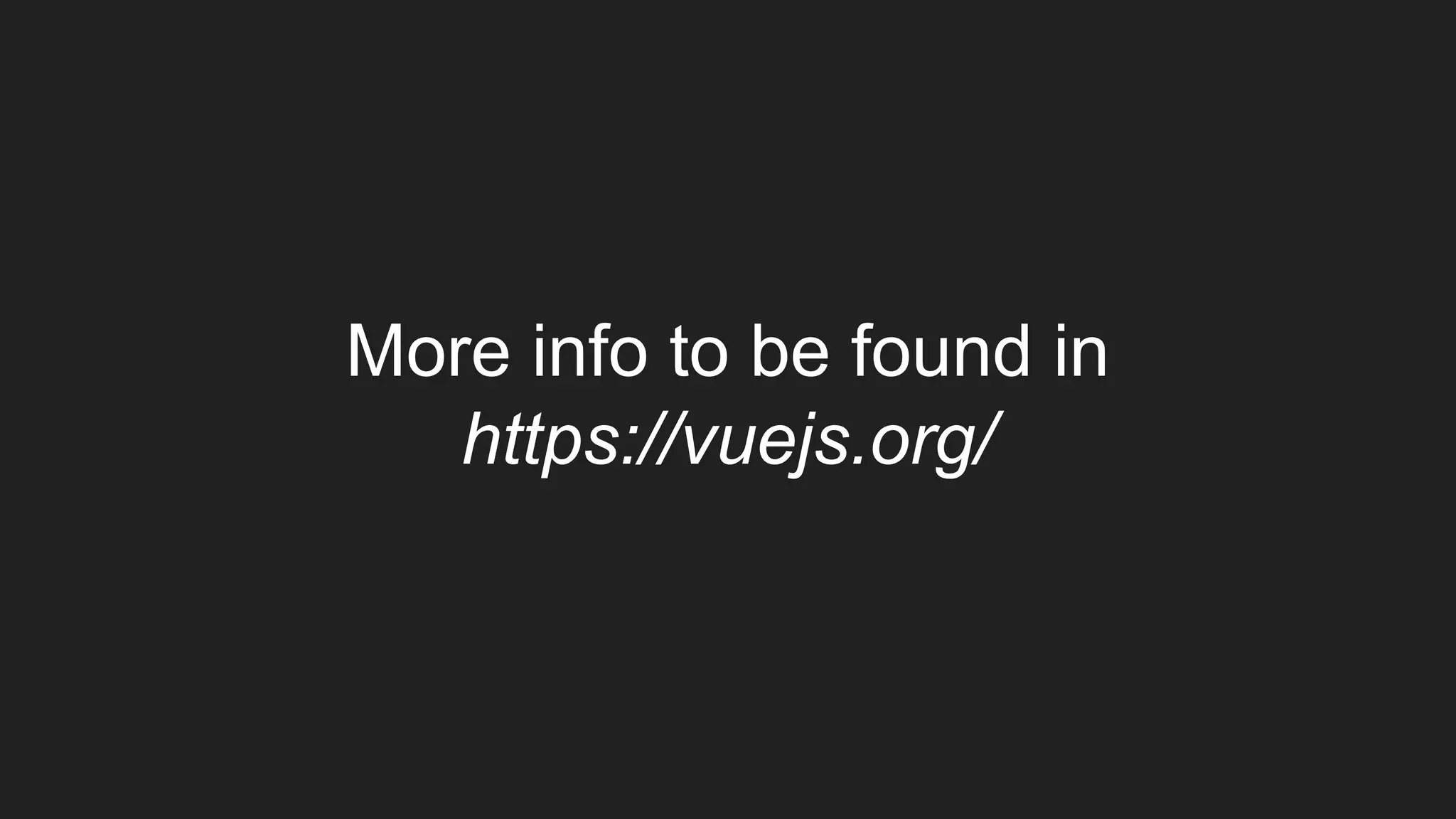 More info to be found in
https://vuejs.org/
 
