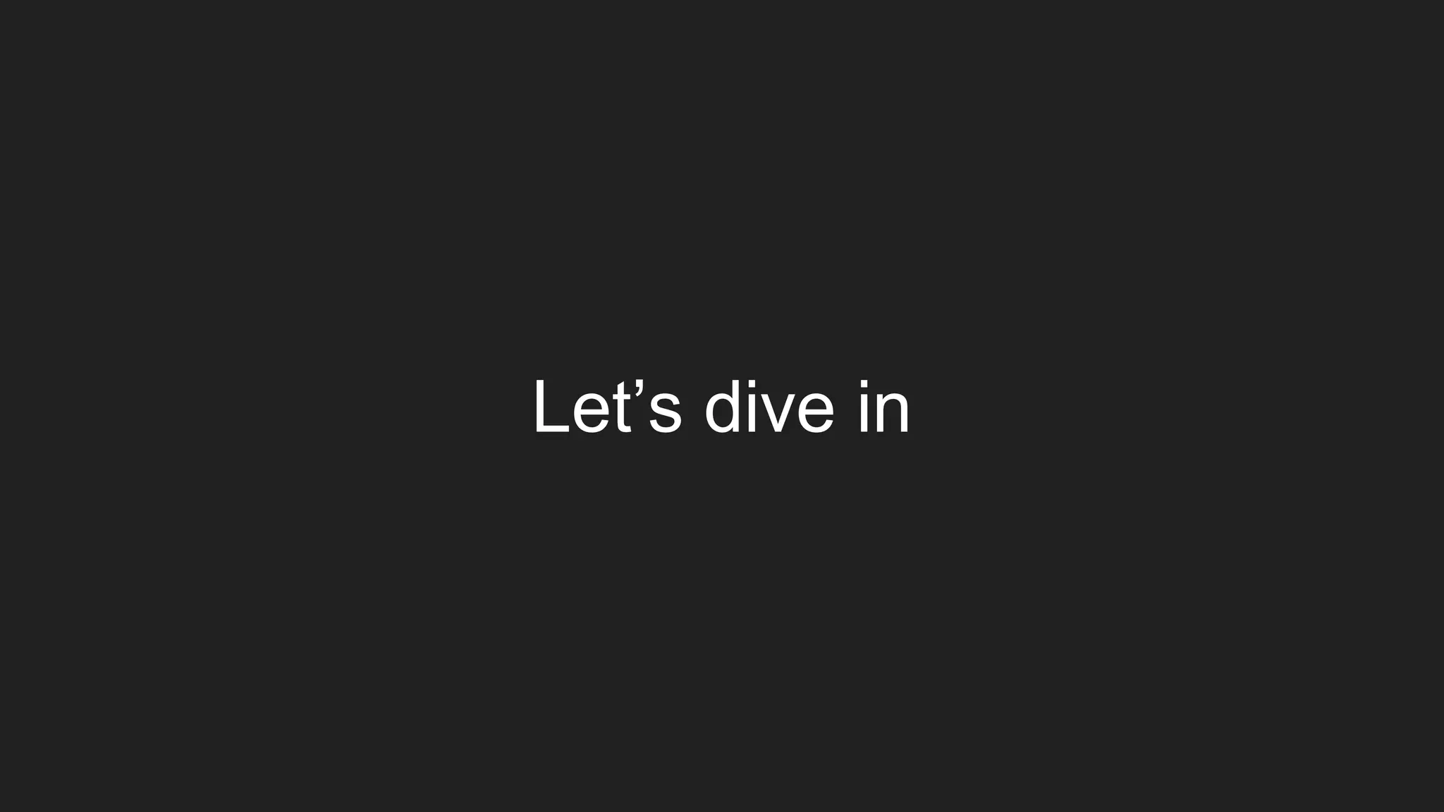 Let’s dive in
 