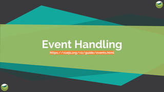 @Josh412
Event Handling
https://vuejs.org/v2/guide/events.html
 