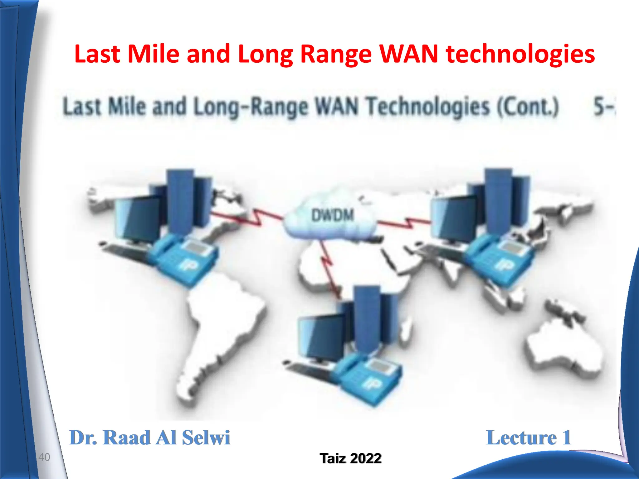 Dr. Raad Al Selwi Lecture 1
Taiz 2022
Last Mile and Long Range WAN technologies
40
 