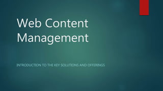 Web Content
Management
INTRODUCTION TO THE KEY SOLUTIONS AND OFFERINGS
 