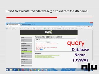 I tried to execute the “database() “ to extract the db name.
query
Database
Name
(DVWA)
 