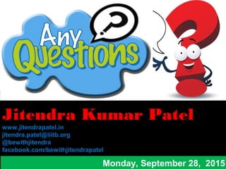 Jitendra Kumar Patel
www.jitendrapatel.in
jitendra.patel@iiitb.org
@bewithjitendra
facebook.com/bewithjitendrapatel
Monday, September 28, 2015
 