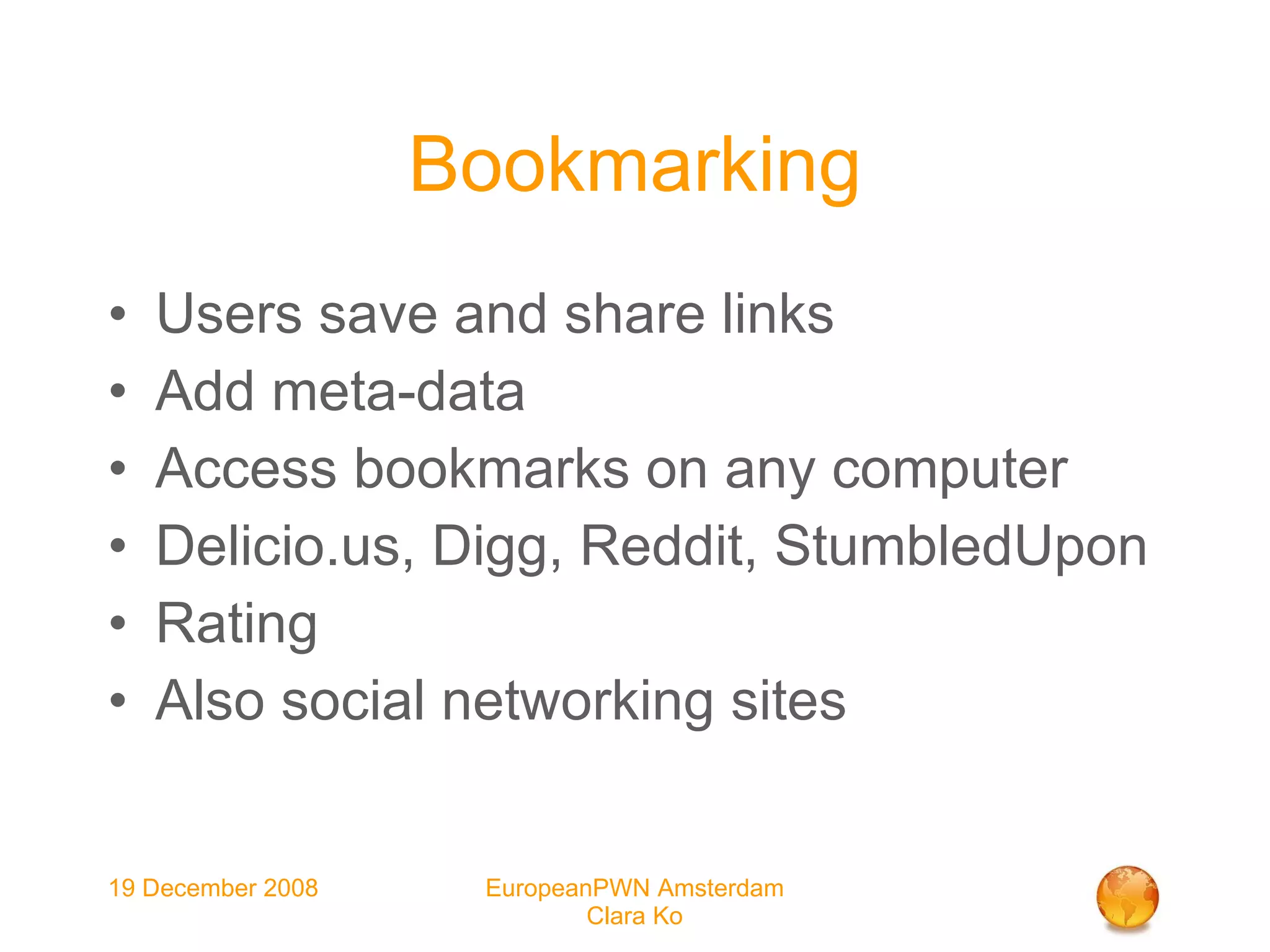 Bookmarking Users save and share links Add meta-data Access bookmarks on any computer Delicio.us, Digg, Reddit, StumbledUpon Rating Also social networking sites 