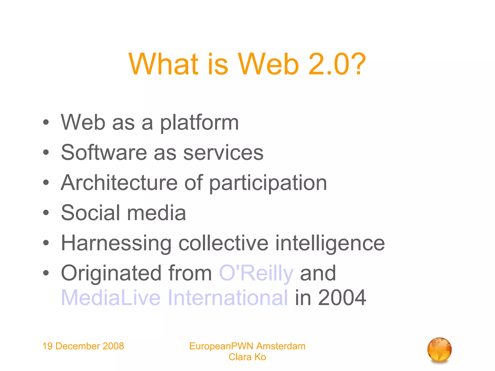 What is Web 2.0? Web as a platform Software as services Architecture of participation Social media Harnessing collective intelligence Originated from  O'Reilly  and  MediaLive International  in 2004 