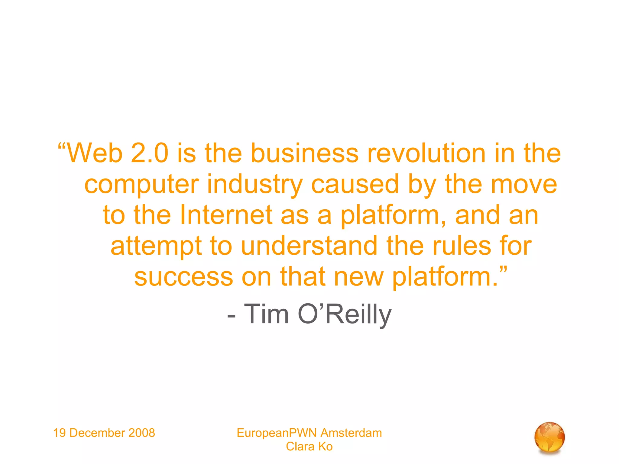 “ Web 2.0 is the business revolution in the computer industry caused by the move to the Internet as a platform, and an attempt to understand the rules for success on that new platform.” - Tim O’Reilly 